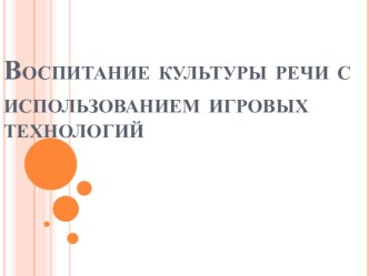 Воспитание культуры речи с использование игровых технологий консультация