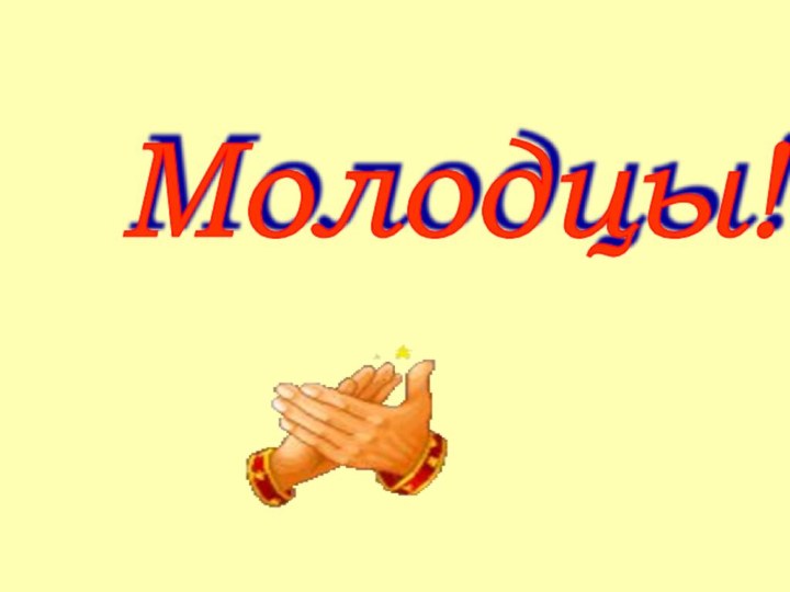 Молодцы!