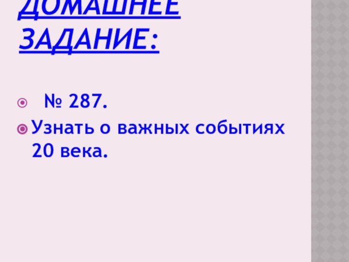 Домашнее задание:П№ 287. Узнать о важных событиях 20 века.