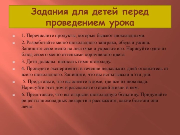 Задания для детей перед проведением урока1. Перечислите продукты, которые бывают шоколадными. 2.