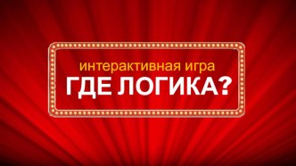 Интеллектуально-развлекательная игра Где логика? для учеников начальных классов презентация урока для интерактивной доски по чтению (2, 3, 4 класс)