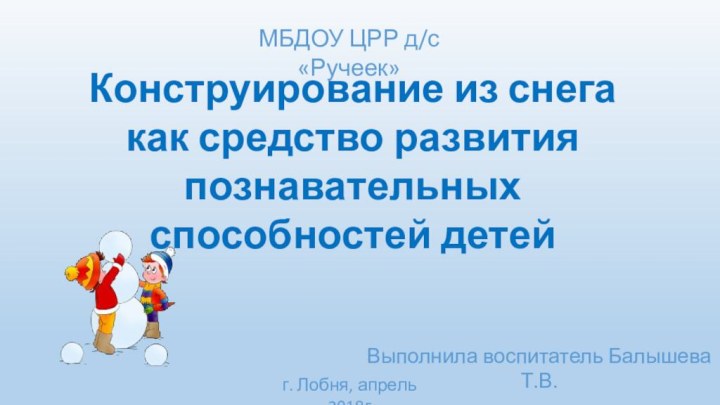 МБДОУ ЦРР д/с «Ручеек»Конструирование из снега как средство развития познавательныхспособностей детейВыполнила воспитатель