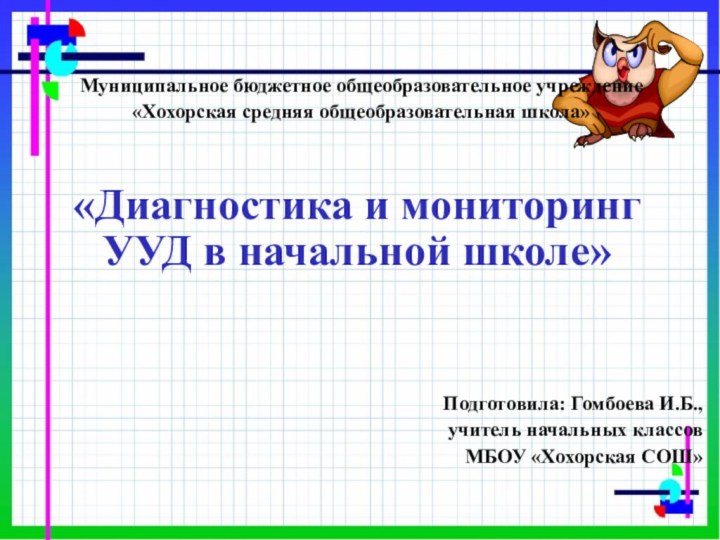 «Диагностика и мониторинг УУД в начальной школе»Муниципальное бюджетное общеобразовательное учреждение«Хохорская средняя общеобразовательная