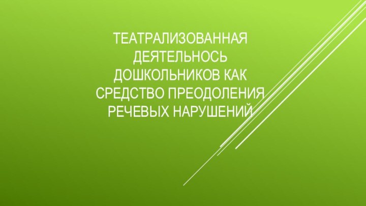 ТЕАТРАЛИЗОВАННАЯ ДЕЯТЕЛЬНОСЬ ДОШКОЛЬНИКОВ КАК СРЕДСТВО ПРЕОДОЛЕНИЯ РЕЧЕВЫХ НАРУШЕНИЙ