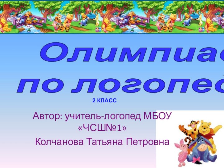 Автор: учитель-логопед МБОУ «ЧСШ№1»Колчанова Татьяна ПетровнаОлимпиада по логопедии 2 КЛАСС