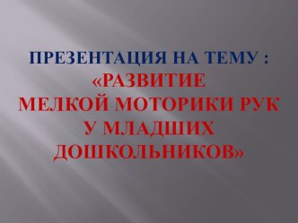 Презентация :Развитие мелкой моторики у младших дошкольников презентация к уроку (младшая группа)