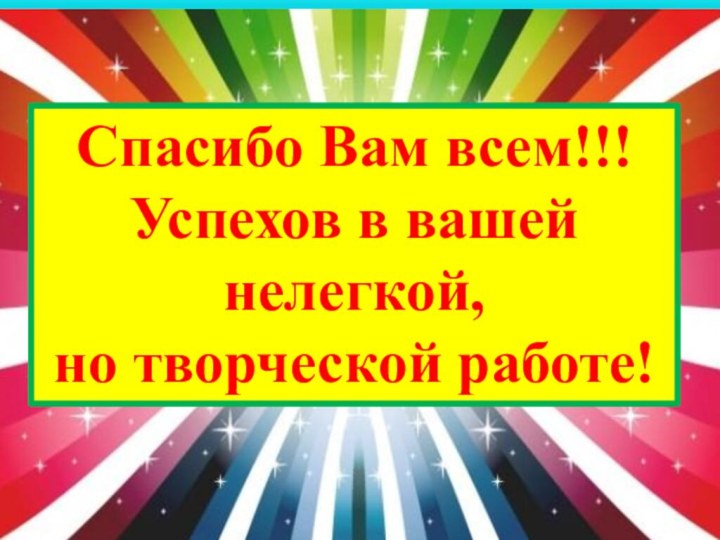 Спасибо Вам всем!!! Успехов в вашей нелегкой, но творческой работе!