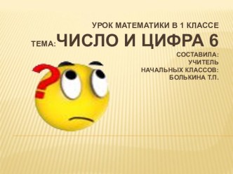 Урок математики в 1 классе. Тема. Число и цифра 6. план-конспект урока по математике (1 класс)