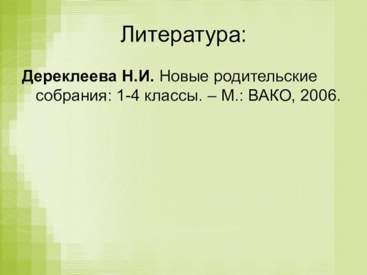 Литература:Дереклеева Н.И. Новые родительские собрания: 1-4 классы. – М.: ВАКО, 2006.