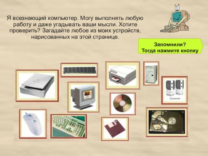 Я всезнающий компьютер. Могу выполнять любую работу и даже угадывать ваши мысли.