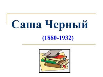 Презентация Саша Чёрный презентация к уроку по чтению ( класс)