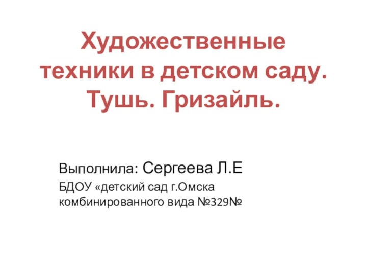 Художественные техники в детском саду. Тушь. Гризайль.  Выполнила: Сергеева Л.ЕБДОУ «детский