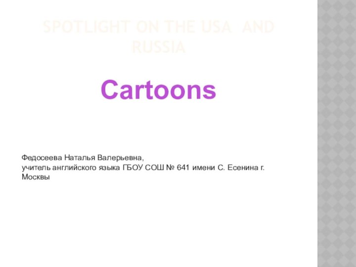 Spotlight on the usa and russiaCartoonsФедосеева Наталья Валерьевна,учитель английского языка ГБОУ СОШ