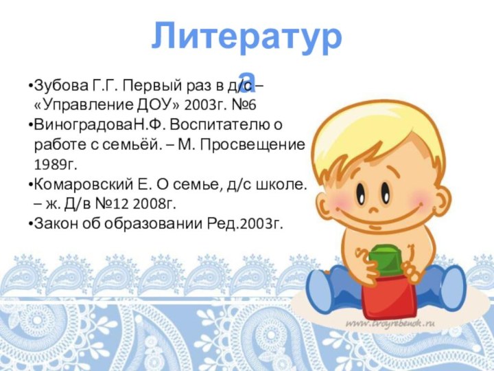 ЛитератураЗубова Г.Г. Первый раз в д/с – «Управление ДОУ» 2003г. №6ВиноградоваН.Ф. Воспитателю