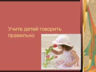 Презентация к родительскому собранию Учите детей говорить правильно презентация к занятию (средняя группа) по теме