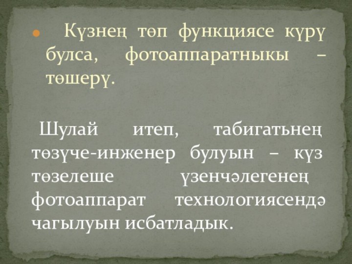 Күзнең төп функциясе күрү булса, фотоаппаратныкы – төшерү.	Шулай итеп, табигатьнең