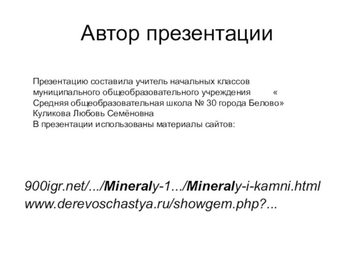 Автор презентации/.../Mineraly-1.../Mineraly-i-kamni.html www.derevoschastya.ru/showgem.php?... Презентацию составила учитель начальных классов муниципального общеобразовательного учреждения