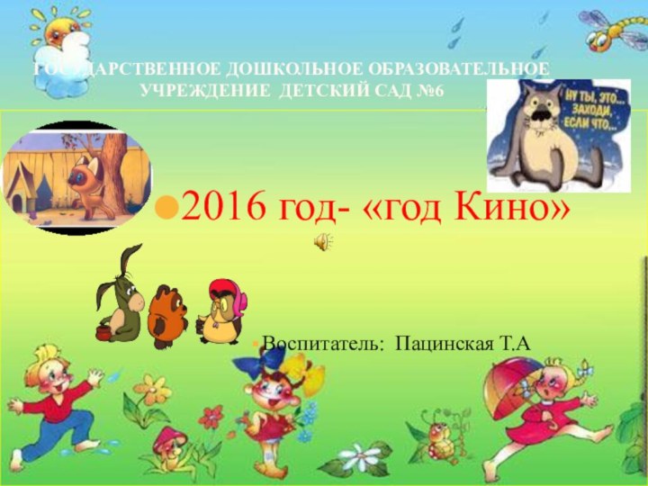 Государственное дошкольное образовательное учреждение детский сад №62016 год- «год Кино»Воспитатель: Пацинская Т.А