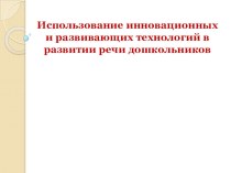 Использование инновационных и развивающих технологий в развитии речи дошкольников презентация по обучению грамоте