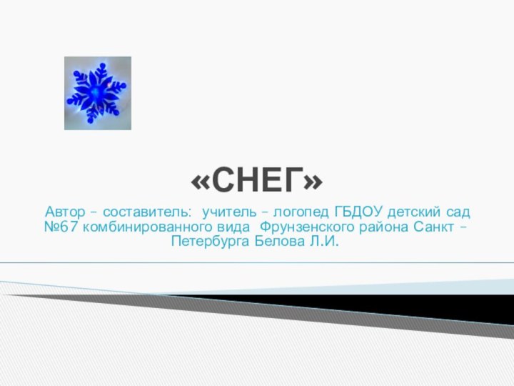 «СНЕГ»Автор – составитель: учитель – логопед ГБДОУ детский сад №67 комбинированного вида