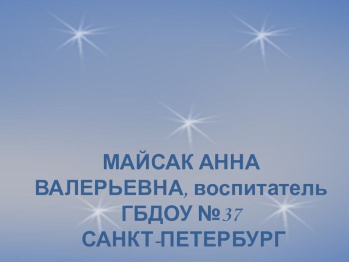 МАЙСАК АННА ВАЛЕРЬЕВНА, воспитатель ГБДОУ №37 САНКТ-ПЕТЕРБУРГ