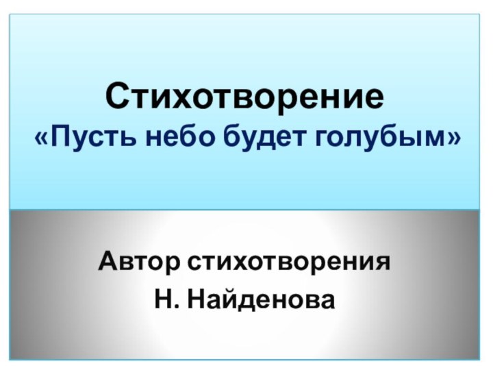 Стихотворение  «Пусть небо будет голубым»Автор стихотворения Н. Найденова