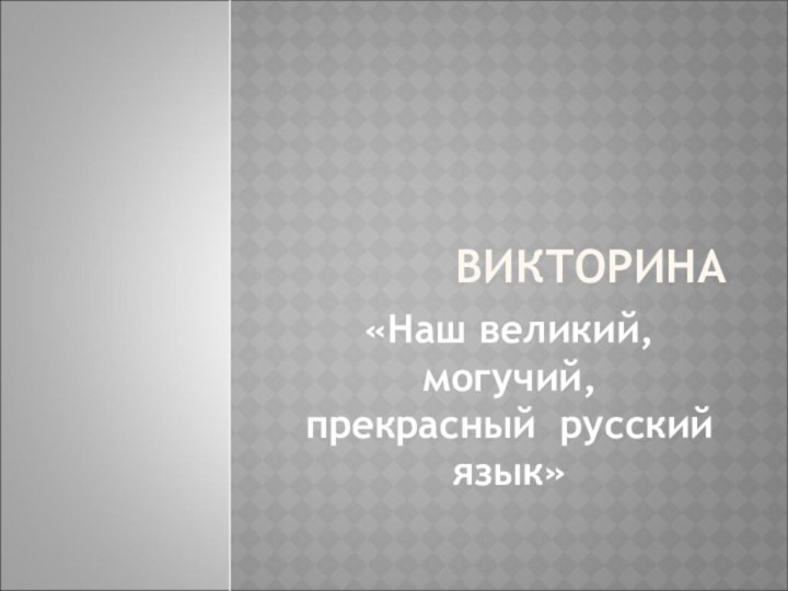 ВИКТОРИНА «Наш великий, могучий, прекрасный  русский язык»