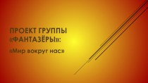 Проект Мир вокруг нас проект по окружающему миру (старшая группа)