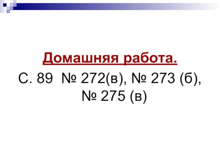 Домашняя работа. С. 89 № 272(в), № 273 (б), № 275 (в)