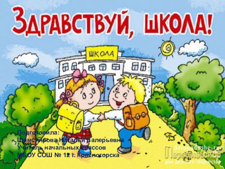 Подготовила: Шамсиярова Наталья ВалерьевнаУчитель начальных классов МБОУ СОШ № 12 г. Красногорска