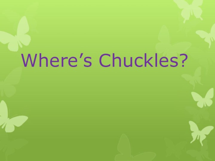 Where’s Chuckles?