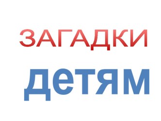 Презентация загадок для малышей презентация к занятию (младшая группа)