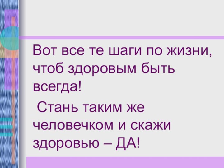 Вот все те шаги по жизни, чтоб здоровым быть всегда!