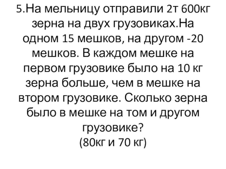 5.На мельницу отправили 2т 600кг зерна на двух грузовиках.На одном 15 мешков,