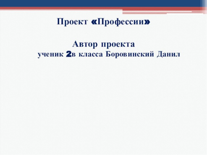 Проект «Профессии»  Автор проекта   ученик 2в класса Боровинский Данил