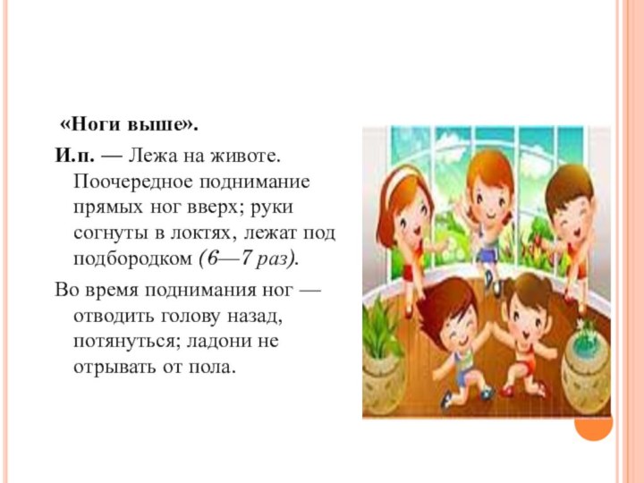 «Ноги выше».И.п. — Лежа на животе. Поочередное поднимание прямых ног вверх; руки