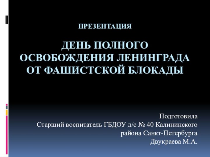 Презентация  ДеНь полного освобождения Ленинграда от фашистской блокадыПодготовила Старший воспитатель ГБДОУ