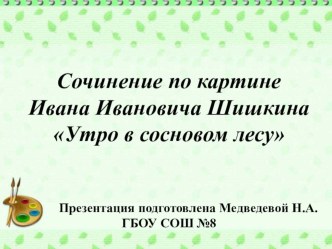 презентация - Сочинение по картине Ивана Ивановича Шишкина Утро в сосновом лесу презентация к уроку по русскому языку (2 класс) по теме