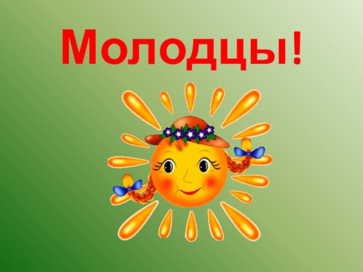 Молодцы!