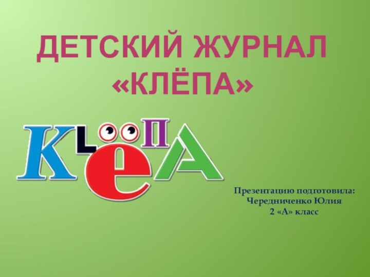 Детский журнал «Клёпа»Презентацию подготовила:Чередниченко Юлия2 «А» класс