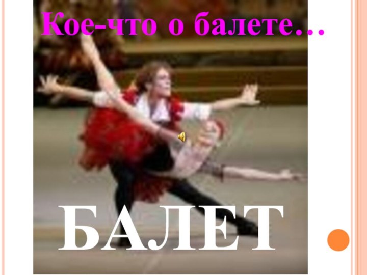 БАЛЕТБАЛЕТКое-что о балете…