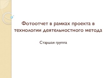 Фотоотчет в рамках проекта в технологии деятельностного метода презентация к уроку по математике (старшая группа)