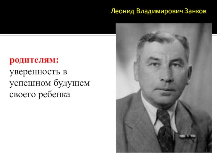 родителям:уверенность в успешном будущем своего ребенкаЛеонид Владимирович Занков