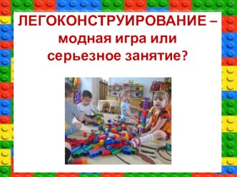 Легоконструирование - модная игра или серьезное занятие? презентация по конструированию, ручному труду