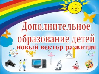 Дополнительное образование детей - новый вектор развития. презентация к уроку (старшая, подготовительная группа)
