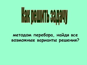 Презентация Дерево возможностей методом перебора, найдя все возможные варианты решения презентация к уроку по математике (3 класс)