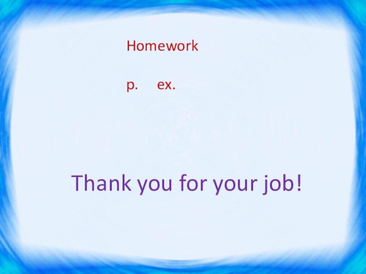 Homeworkp.   ex.  Thank you for your job!