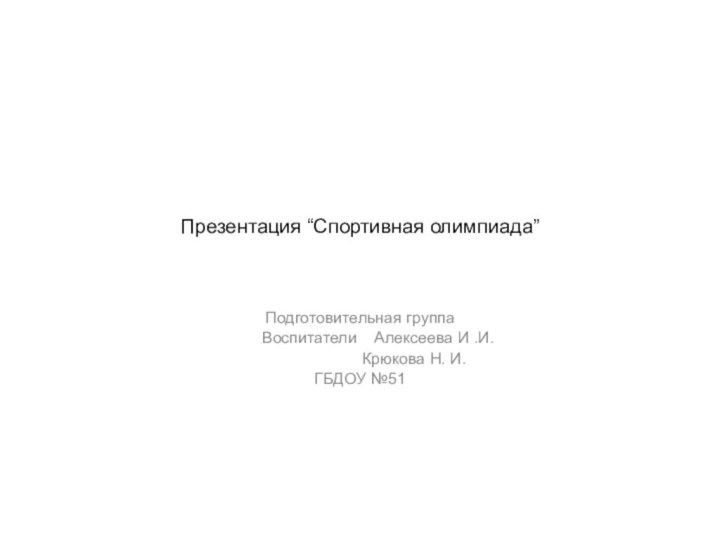 Презентация “Спортивная олимпиада”Подготовительная группа	Воспитатели	 Алексеева И .И.			Крюкова Н. И.ГБДОУ №51