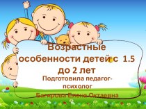 Возрастные особенности детей с 1.5 до 2 лет презентация к уроку (младшая группа)