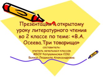 Презентация к открытому уроку литературного чтения во 2 классе по теме: В.А.Осеева. Три товарища презентация к уроку по чтению (2 класс)